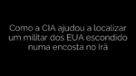 ​Como a CIA ajudou a localizar um militar dos EUA escondido numa encosta no Irã 